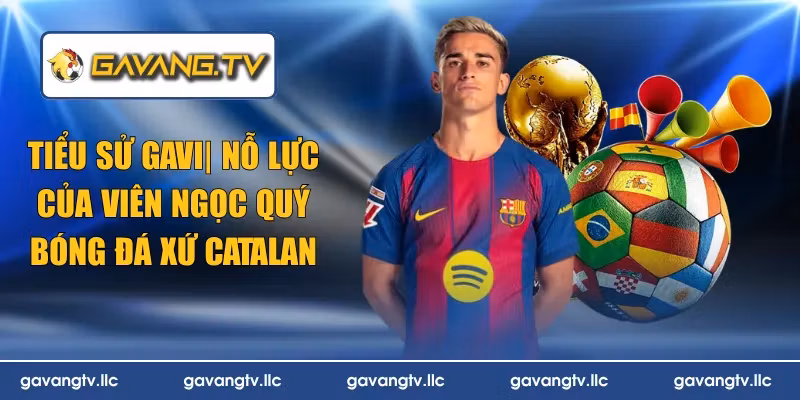 Tiểu Sử Gavi| Nỗ Lực Của Viên Ngọc Quý Bóng Đá Xứ Catalan